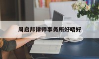 周启邦律师事务所好唔好(上海大邦律师事务所怎么样)